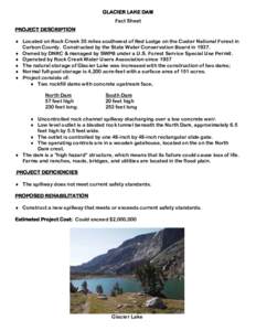 GLACIER LAKE DAM Fact Sheet PROJECT DESCRIPTION  Located on Rock Creek 35 miles southwest of Red Lodge on the Custer National Forest in Carbon County. Constructed by the State Water Conservation Board in 1937.  Own