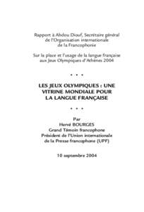 Rapport à Abdou Diouf, Secrétaire général de l’Organisation internationale de la Francophonie Sur la place et l’usage de la langue française aux Jeux Olympiques d’Athènes 2004 • • •