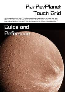 RunRevPlanet Touch Grid The RunRevPlanet Touch Grid is a smooth scrolling spreadsheet style grid for mobile apps. With 100% touch control and the flexibility of individual attributes for each cell, double your productivi
