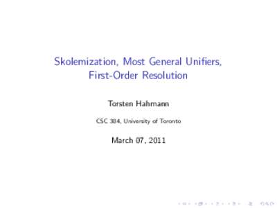 Skolemization, Most General Unifiers, First-Order Resolution Torsten Hahmann CSC 384, University of Toronto  March 07, 2011