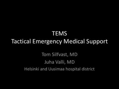 TEMS Tactical Emergency Medical Support Tom Silfvast, MD Juha Valli, MD Helsinki and Uusimaa hospital district