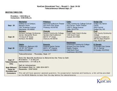 KanCare Educational Tour – Round 2 – Sept[removed]Teleconference Offered Sept. 27 MEETING TIMES FOR: Providers - 1:00-3:00 p.m. Consumers - 6:00-8:00 p.m.