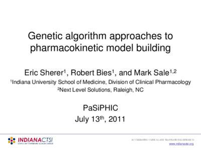 Genetic algorithm approaches to pharmacokinetic model building Eric Sherer1, Robert Bies1, and Mark Sale1,2 1Indiana  University School of Medicine, Division of Clinical Pharmacology