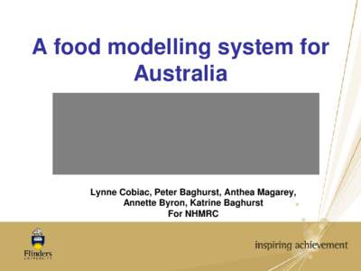 A food modelling system for Australia Lynne Cobiac, Peter Baghurst, Anthea Magarey, Annette Byron, Katrine Baghurst For NHMRC