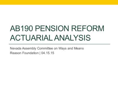 AB190 PENSION REFORM ACTUARIAL ANALYSIS Nevada Assembly Committee on Ways and Means Reason Foundation |   Key Considerations for AB190