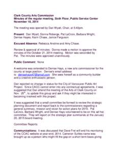 Clark County Arts Commission Minutes of the regular meeting, Sixth Floor, Public Service Center November 18, 2014 The meeting was opened by Dan Wyatt, Chair, at 5:40pm. Present: Dan Wyatt, Donna Roberge, Pat LaCroix, Bar