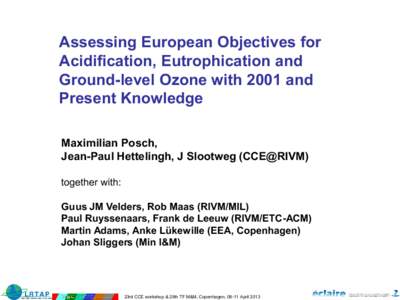 Assessing European Objectives for Acidification, Eutrophication and Ground-level Ozone with 2001 and Present Knowledge Maximilian Posch, Jean-Paul Hettelingh, J Slootweg (CCE@RIVM)