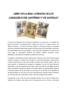 LIBRO DE LA REAL COFRADÍA DE LOS CABALLEROS DEL SANTÍSIMO Y DE SANTIAGO El Libro de los Caballeros de la Cofradía de Santiago es una pieza rara -en el sentido más positivo del término-, de excepcional valor y bellez