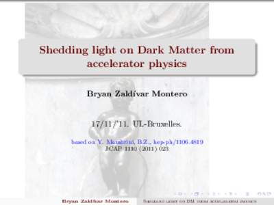Shedding light on Dark Matter from accelerator physics Bryan Zald´ıvar Montero 17/11/’11. UL-Bruxelles. based on Y. Mambrini, B.Z., hep-ph