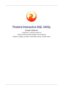 Firebird Interactive SQL Utility Kamala Vadlamani 10 April 2013 – Document version 0.5 Extensive review and many changes.: Paul Vinkenoog Firebird 2.x updates, conversion to stand alone manual.: Norman Dunbar