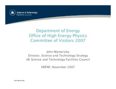 Department of Energy Office of High Energy Physics Committee of Visitors 2007 John Womersley Director, Science and Technology Strategy UK Science and Technology Facilities Council