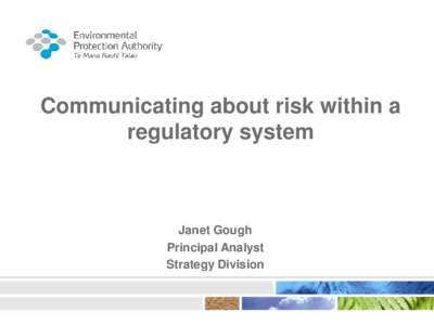Communicating about risk within a regulatory system Janet Gough Principal Analyst Strategy Division