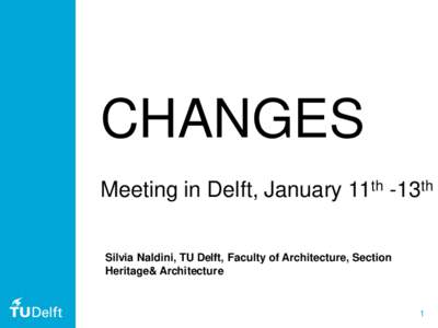CHANGES Meeting in Delft, January 11th -13th Silvia Naldini, TU Delft, Faculty of Architecture, Section Heritage& Architecture  1