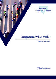 Integration: What Works? RESEARCH REPORT Vidhya Ramalingam  This report is the culmination of a research project undertaken by the Institute for Strategic Dialogue,