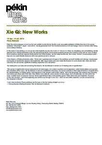 Xie Qi: New Works 19 Apr – 8 Jul, 2014 Press Release Pékin Fine Arts is pleased to host our first solo exhibit of artist Xie Qi. Xie Qi’s work was earlier exhibited at Pékin Fine Arts in the group exhibition “Why