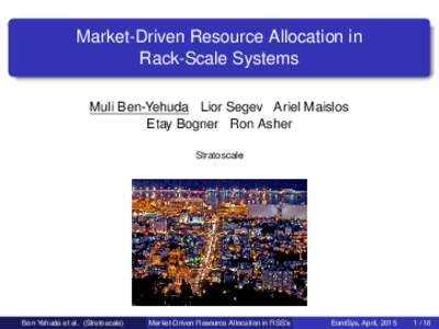 Market-Driven Resource Allocation in Rack-Scale Systems Muli Ben-Yehuda Lior Segev Ariel Maislos Etay Bogner Ron Asher Stratoscale