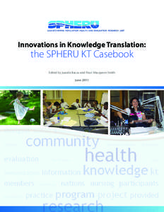 Innovations in Knowledge Translation:  the SPHERU KT Casebook Edited by Juanita Bacsu and Fleur Macqueen Smith June 2011