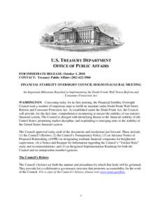 U.S. TREASURY DEPARTMENT OFFICE OF PUBLIC AFFAIRS FOR IMMEDIATE RELEASE: October 1, 2010 CONTACT: Treasury Public Affairs[removed]FINANCIAL STABILITY OVERSIGHT COUNCIL HOLDS INAUGURAL MEETING An Important Mileston