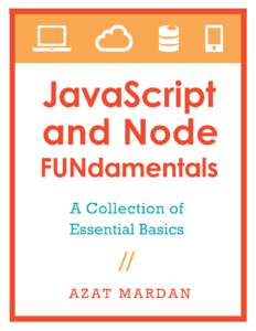 JavaScript and Node FUNdamentals A Collection of Essential Basics Azat Mardan This book is for sale at http://leanpub.com/jsfun This version was published on[removed]