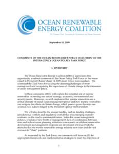 September 10, 2009  COMMENTS OF THE OCEAN RENEWABLE ENERGY COALITION TO THE INTERAGENCY OCEAN POLICY TASK FORCE I. OVERVIEW The Ocean Renewable Energy Coalition (OREC) appreciates this