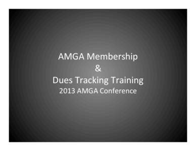 AMGA	
  Membership	
   &	
  	
   Dues	
  Tracking	
  Training	
  
