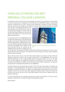 VERSLAG UITWISSELING MET IMPERIAL COLLEGE LONDON Ik verbaasde me door te zien hoe snel ik me kon aanpassen aan het leven in Groot Brittannië. Veel verschillen in normen en waarden zijn er ook eigenlijk niet en als ik ki