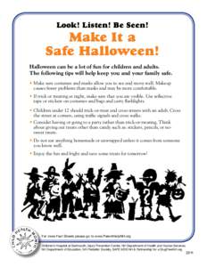 Look! Listen! Be Seen!  Make It a Safe Halloween! Halloween can be a lot of fun for children and adults. The following tips will help keep you and your family safe.