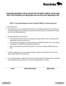 ACKNOWLEDGEMENT UPON ACCEPTING RE-EMPLOYMENT OR RE-HIRE WITH THE PROVINCE OF MANITOBA OR AN AFFILIATE ORGANIZATION NOTE: This acknowledgement must be signed PRIOR to commencing work. I acknowledge that: •