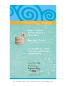 Robert C. Williams American Museum of Papermaking Teachers’ Guide Your Guide to the Science,