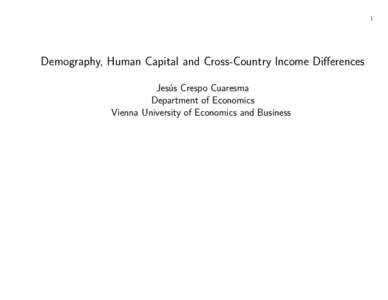 1  Demography, Human Capital and Cross-Country Income Differences Jes´us Crespo Cuaresma Department of Economics Vienna University of Economics and Business