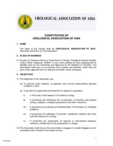 CONSTITUTION OF UROLOGICAL ASSOCIATION OF ASIA 1. NAME The name of this Society shall be ‘UROLOGICAL ASSOCIATION OF ASIA’, hereinafter referred to as ‘the Association’. 2. PLACE OF BUSINESS