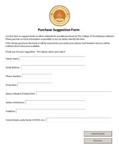Purchase Suggestion Form Use this form to suggest books or other materials for possible purchase by The College of The Bahamas Libraries. Please provide as much information as possible so we can better identify the item.