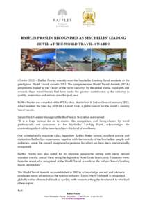 RAFFLES PRASLIN RECOGN ISED AS SEYCHELLES’ LEAD IN G HOTEL AT THE WORLD TRAVEL AWARD S (October 2012) – Raffles Praslin recently won the Seychelles Leading Hotel accolade at the prestigious World Travel Awards 2012. 