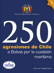 250 agresiones de Chile a Bolivia por la cuestión marítima  1 Gral. Luis F. Alcázar Chávez  250 agresiones de Chile a Bolivia por la cuestión marítima