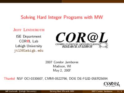 Solving Hard Integer Programs with MW Jeff Linderoth ISE Department COR@L Lab Lehigh University 