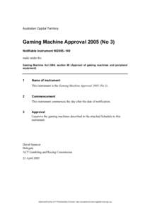 Australian Capital Territory  Gaming Machine Approval[removed]No 3) Notifiable instrument NI2005–149 made under the Gaming Machine Act 2004, section 69 (Approval of gaming machines and peripheral