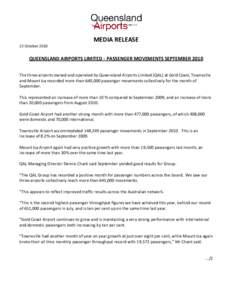 MEDIA RELEASE 22 October 2010 QUEENSLAND AIRPORTS LIMITED - PASSENGER MOVEMENTS SEPTEMBER 2010 The three airports owned and operated by Queensland Airports Limited (QAL) at Gold Coast, Townsville and Mount Isa recorded m