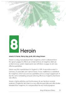 8  Heroin smack, H, horse, Harry, boy, junk, shit, skag, brown Heroin is a drug manufactured from morphine, which is obtained from
