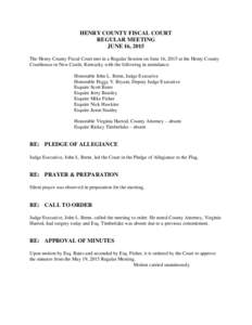 HENRY COUNTY FISCAL COURT REGULAR MEETING JUNE 16, 2015 The Henry County Fiscal Court met in a Regular Session on June 16, 2015 at the Henry County Courthouse in New Castle, Kentucky with the following in attendance: Hon