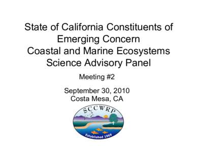State of California Constituents of Emerging Concern Coastal and Marine Ecosystems Science Advisory Panel Meeting #2 September 30, 2010