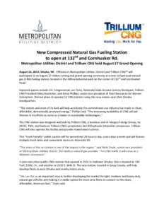 New Compressed Natural Gas Fueling Station to open at 132nd and Cornhusker Rd. Metropolitan Utilities District and Trillium CNG hold August 27 Grand Opening August 26, 2014, Omaha, NE - Officials at Metropolitan Utilitie