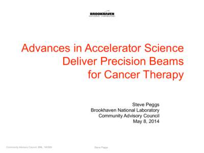 Advances in Accelerator Science Deliver Precision Beams for Cancer Therapy Steve Peggs Brookhaven National Laboratory Community Advisory Council