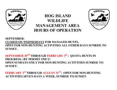 HOG ISLAND WILDLIFE MANAGEMENT AREA HOURS OF OPERATION SEPTEMBER: CLOSED ON WEDNESDAYS FOR MANAGED HUNTS.