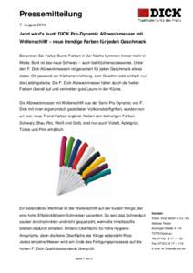 Pressemitteilung 7. August 2014 Jetzt wird’s bunt! DICK Pro-Dynamic Allzweckmesser mit Wellenschliff – neue trendige Farben für jeden Geschmack Bekennen Sie Farbe! Bunte Farben in der Küche kommen immer mehr in