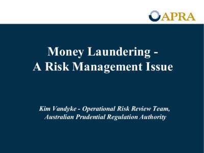 Money Laundering A Risk Management Issue  Kim Vandyke - Operational Risk Review Team, Australian Prudential Regulation Authority  Money laundering - a risk management issue