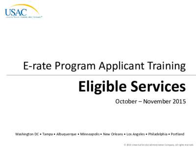 E-rate Program Applicant Training  Eligible Services October – NovemberWashington DC • Tampa • Albuquerque • Minneapolis • New Orleans • Los Angeles • Philadelphia • Portland