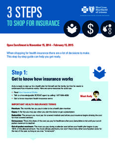 3 Steps  tO SHOP FOR INSURANCE Open Enrollment is November 15, 2014 – February 15, 2015 When shopping for health insurance there are a lot of decisions to make.