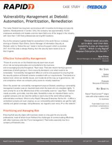 case study |  Vulnerability Management at Diebold: Automation, Prioritization, Remediation The name Diebold has long been synonymous with innovative technology and security systems. Headquartered in Canton, Ohio, the com