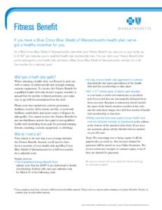 Fitness Benefit If you have a Blue Cross Blue Shield of Massachusetts health plan, we’ve got a healthy incentive for you. As a Blue Cross Blue Shield of Massachusetts subscriber your Fitness Benefit can save you or you