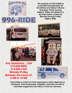 The purpose of Call-A-Ride is to provide transportation for the elderly and needy in Boone Township, Porter County, Indiana. Rides are limited to a 20 miles radius of Hebron,